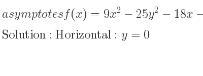 The asymptotes of f(x)=9x^2-25y^2-18x-216=0 is Horizontal: y=0